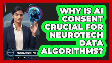 Why Is AI Consent Crucial For Neurotech Data Algorithms? - Neurotech Insight Pro