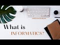 What is informatics