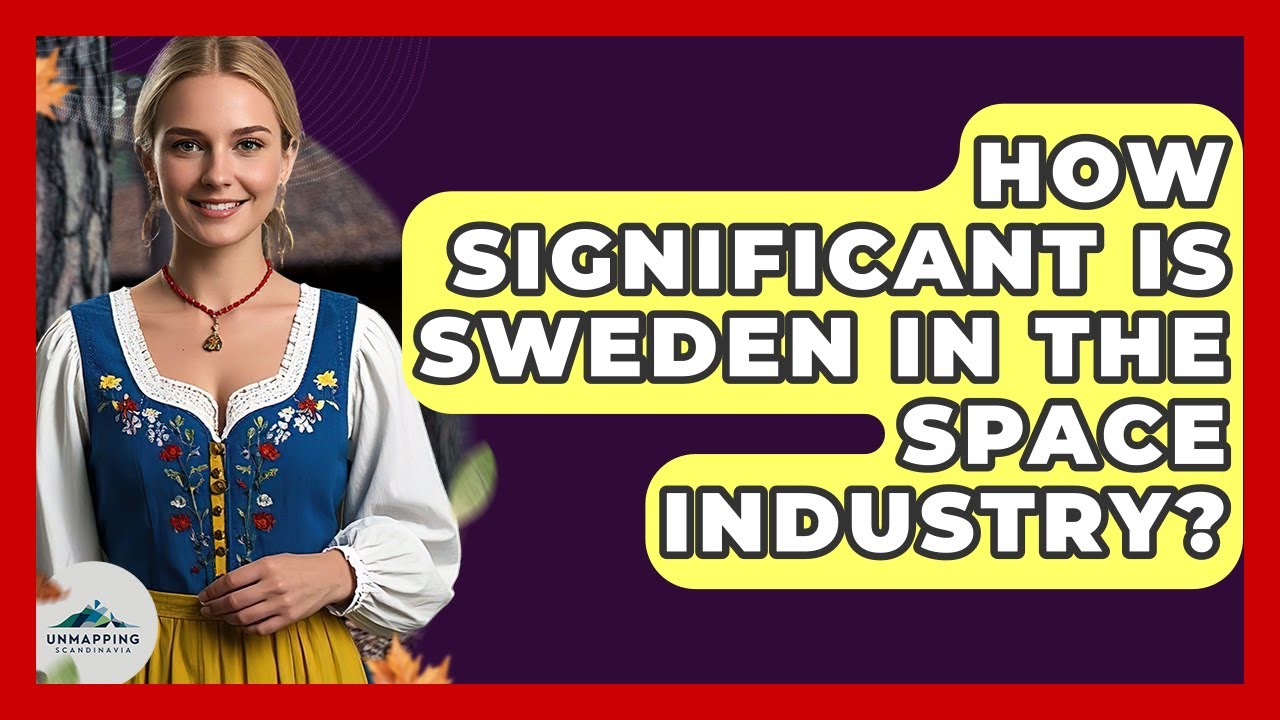 How Significant Is Sweden In The Space Industry? - Unmapping Scandinavia