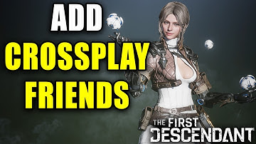How To Add Cross-Platform Friends On The First Descendant - Easy Guide