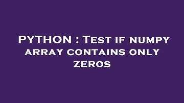 PYTHON : Test if numpy array contains only zeros