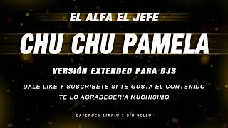 CHU CHU PAMELA EL ALFA EL JEFE EXTENDED - CHU CHU PAMELA EXTENDED VEKTORSKY 🎧