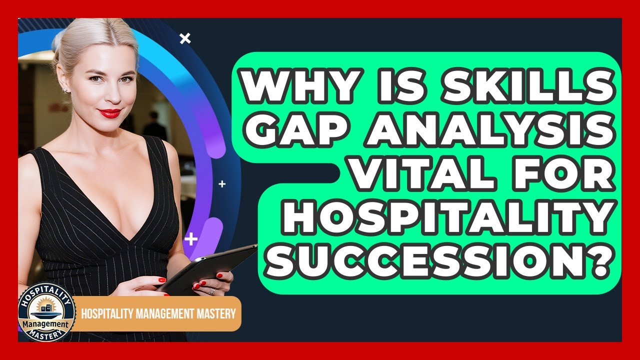 Why Is Skills Gap Analysis Vital For Hospitality Succession? - Hospitality Management Mastery