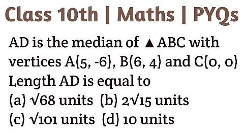 AD is the median of ▲ABC with vertices A(5, -6), B(6, 4) and C(0, 0) Length AD is equal to #cbse