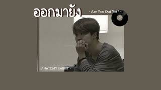 [เนื้อเพลง] - ออกมายัง (are you out yet?) | ANATOMY RABBIT