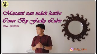 Mananti Nan Indak Katibo (Vanny Vabiola) Cover By Fadly Lubis