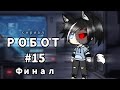 РОБОТ # 15 🤖 GACHA LIFE сериал ФИНАЛ Shizyka