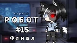 РОБОТ # 15 🤖 GACHA LIFE сериал ФИНАЛ Shizyka