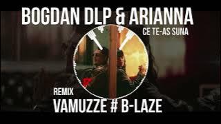 Bogdan & Arianna - Ce Te-as Suna (Vamuzze x B-Laze Remix)