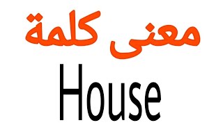 معنى كلمة House | الصحيح لكلمة House | المعنى العربي ل House | كيف تكتب كلمة House | كلام إنجليزي