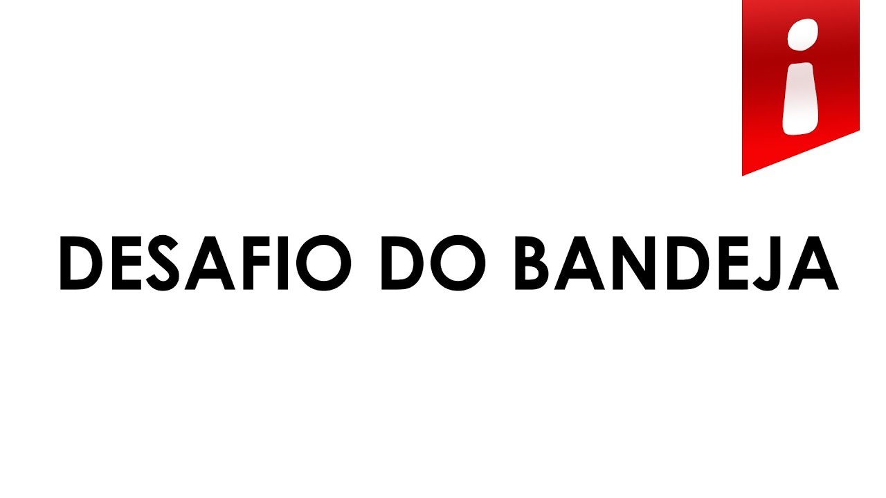 DESAFIO DA BANDEJA - DESAFIO DA BANDEJA