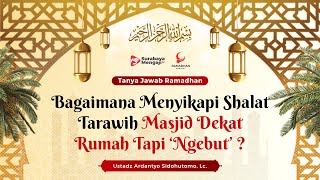 Bagaimana Menyikapi Shalat Tarawih Masjid Dekat Rumah Tapi 'Ngebut' ? - Ustadz Ardantyo Sidohutomo