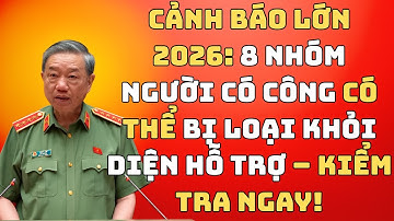 Cảnh Báo Lớn 2026: 8 Nhóm Người Có Công Có Thể Bị Loại Khỏi Diện Hỗ Trợ – Kiểm Tra Ngay!