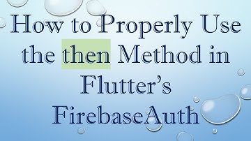 How to Properly Use the then Method in Flutter