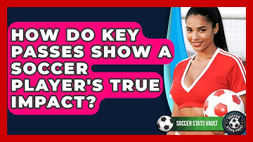 How Do Key Passes Show A Soccer Player