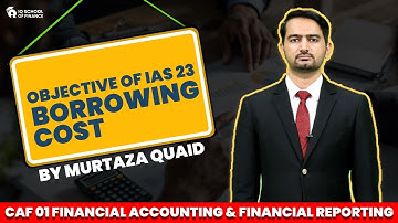 CAF 1 | Objective of IAS 23: Borrowing Cost | by Sir Murtaza Quaid