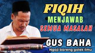 GUS BAHA TERBARU ‼️ SEMUA MASALAH JAWABANNYA ADA DI FIQIH ⁉️NGAJI BARENG GOLEK ILMU