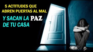 5 ACTITUDES QUE ABREN PUERTAS AL MAL Y SACAN LA PAZ DE TU CASA