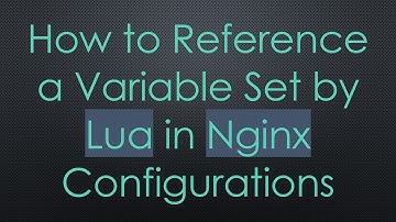 How to Reference a Variable Set by Lua in Nginx Configurations