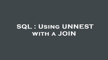 SQL : Using UNNEST with a JOIN