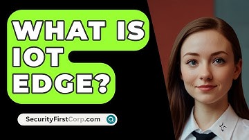 What Is IoT Edge? - SecurityFirstCorp.com