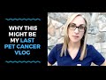 Why This Might Be My Last Pet Cancer Vlog - VLOG 123