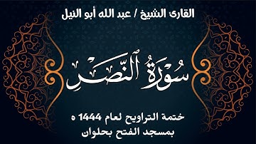 سورة النصر | ختمة تراويح 1444 ه | الشيخ عبد الله أبو النيل