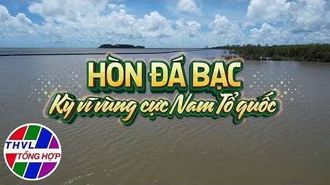 Nam Bộ du ký: Hòn đá bạc - Kỳ vĩ vùng cực Nam tổ quốc