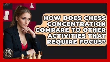 How Does Chess Concentration Compare To Other Activities That Require Focus? - The Chess Codex