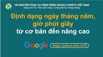 Định dạng ngày tháng năm giờ phút giây từ cơ bản đến nâng cao trong Google Sheets