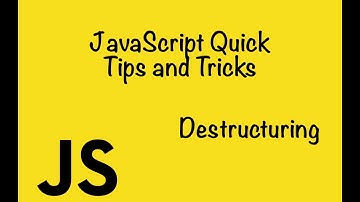 Javascript Quick Tips and Tricks - Destructuring