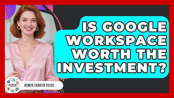 Is Google Workspace Worth The Investment? - Admin Career Guide