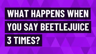 What happens when you say Beetlejuice 3 times?