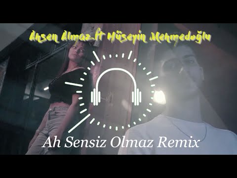 Ahsen Almaz feat. Hüseyin Mehmedoğlu - Ah Sensiz Olmaz (Remix)