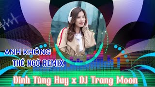 ANH KHÔNG THỂ NGỜ REMIX _ Đinh Tùng Huy x DJ Trang Moon