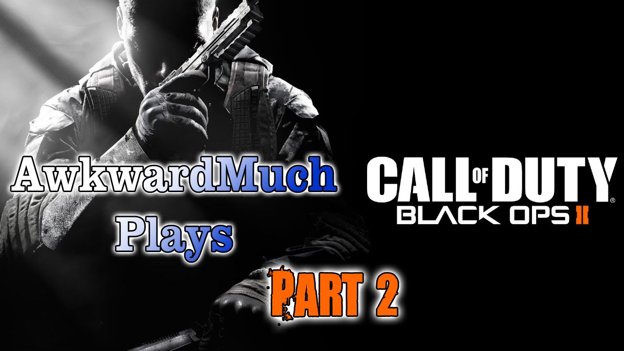 AwkwardMuch CoD B. Ops II Part 2
