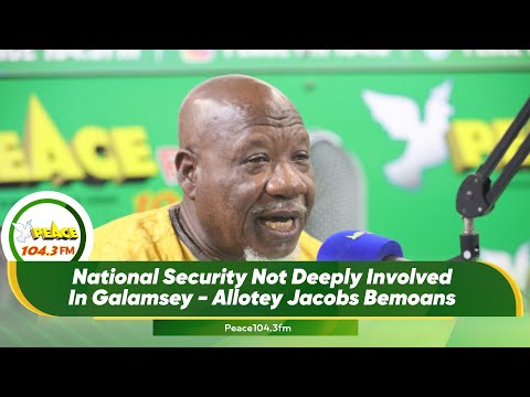 National Security Not Deeply Involved In Galamsey - Allotey Jacobs Bemoans