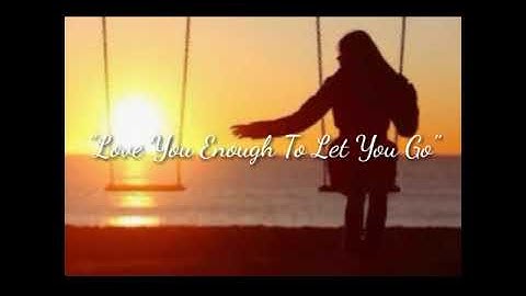I Love You Enough To Let You Go(moving on)