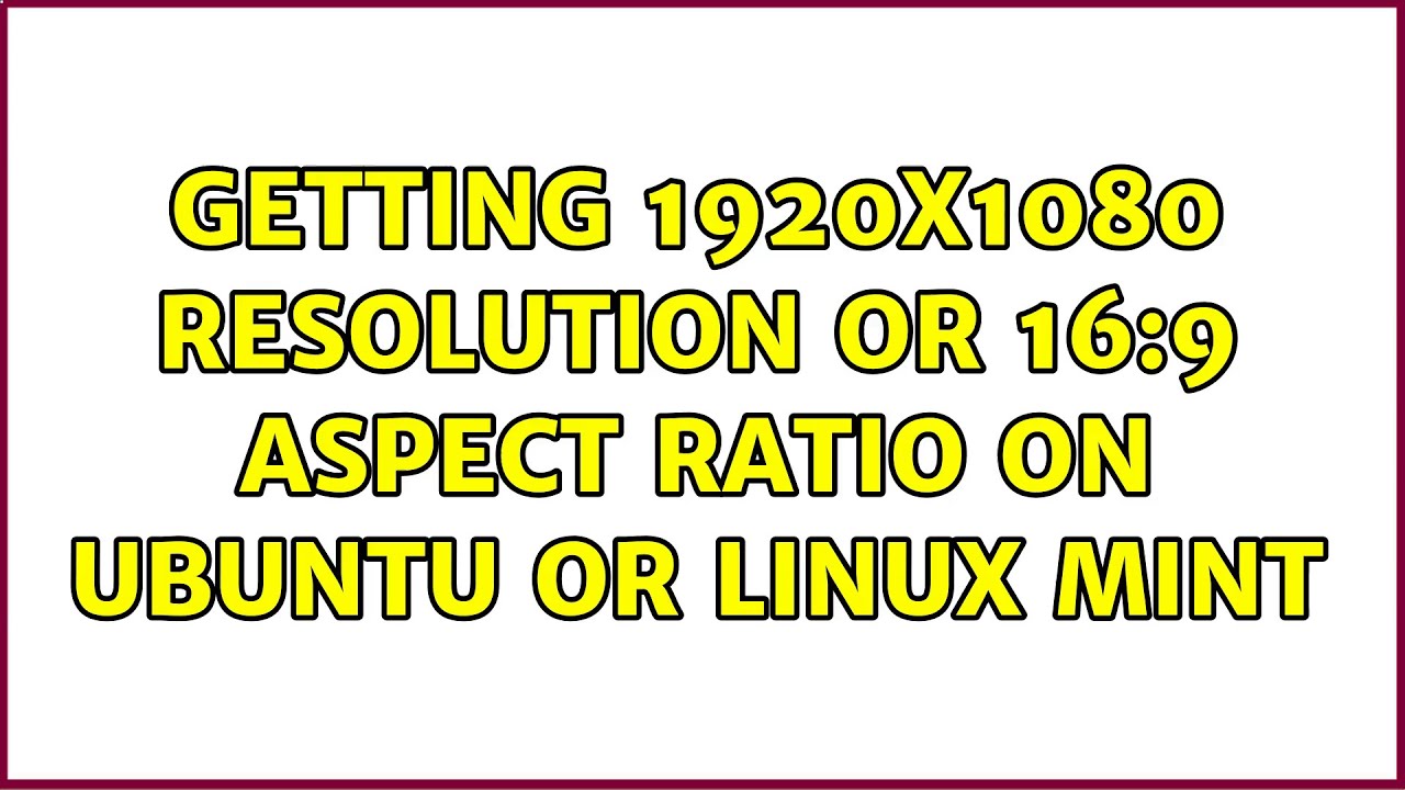 Getting 1920x1080 Resolution Or 16 9 Aspect Ratio On Ubuntu Or Linux Mint 2 Solutions Youtube