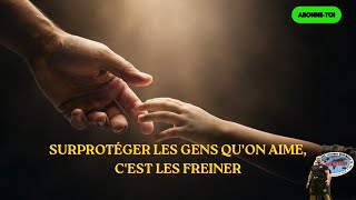 Surprotéger les gens qu'on aime, c'est les freiner