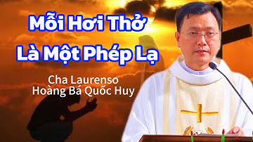 Mỗi Hơi Thở Là Một Phép Lạ – Cha Laurensô Hoàng Bá Quốc Huy | Bài Giảng Về Giá Trị Sự Sống