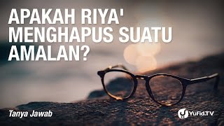 Tanya Jawab: Apakah Riya' Menghapus Suatu Amalan? -Ustadz Dr. Firanda Andirja, Lc, M.A