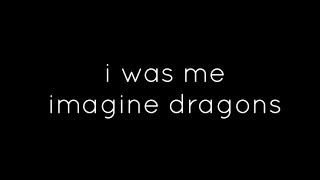 IMAGINE DRAGONS - I WAS ME LYRICS