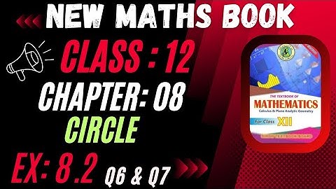 CLASS 12 NEW MATHS BOOK | CHAPTER 08 CIRCLE | Ex: 8.2 Q6 & Q7