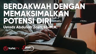 Berdakwah dengan Memaksimalkan Potensi Diri - Ustadz Abdullah Zaen