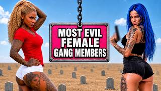Most EVIL Female Gang Members