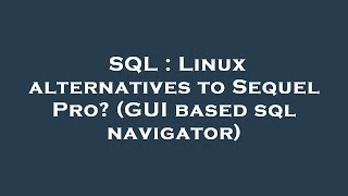 SQL : Linux alternatives to Sequel Pro? (GUI based sql navigator)