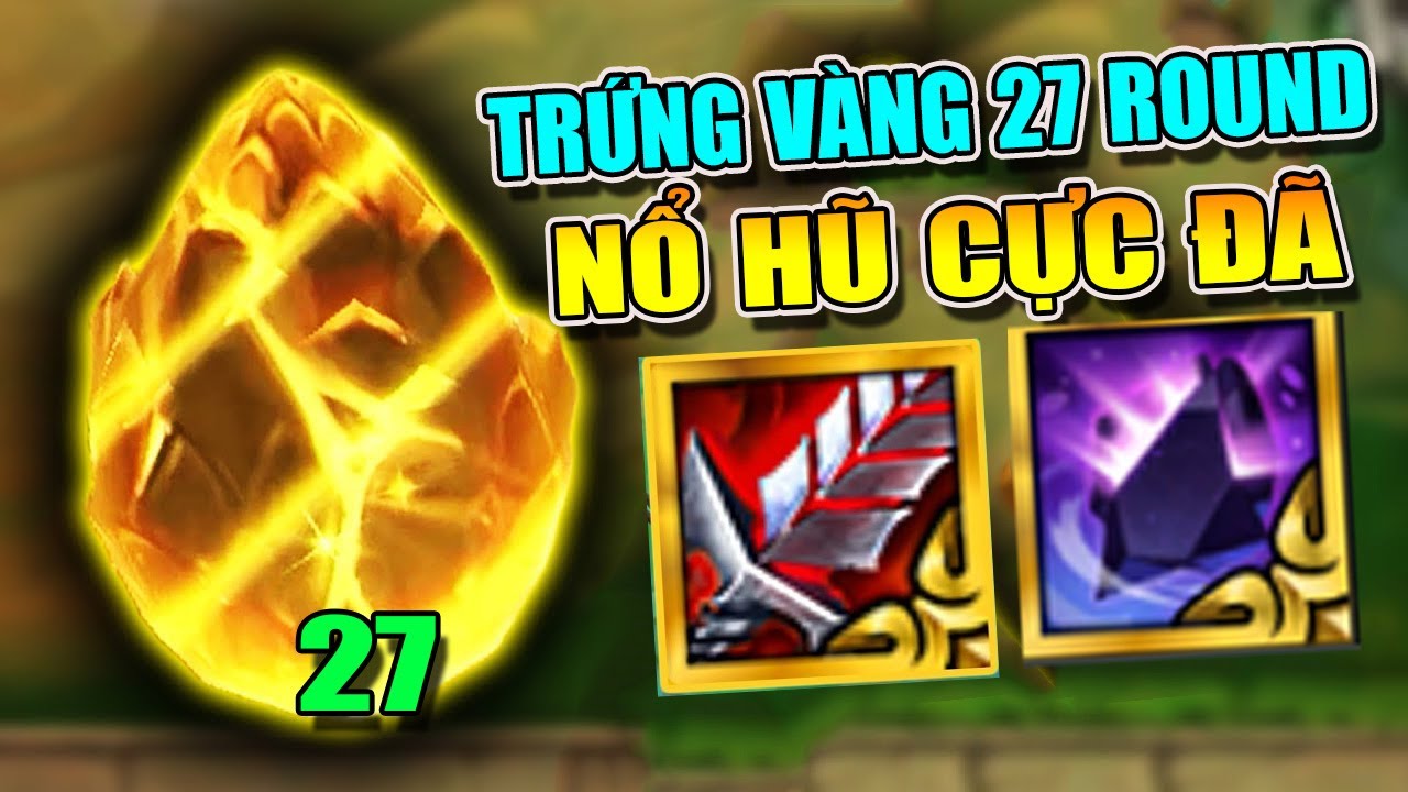 ĐỢI TRỨNG VÀNG 27 ROUND NỞ RA NHỮNG GÌ?