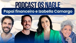 Papai Financeiro E Izabella Camargo Podcast Os Nagle