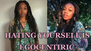 WHY HATING YOURSELF IS EGOCENTRIC